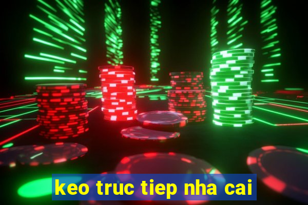 keo truc tiep nha cai