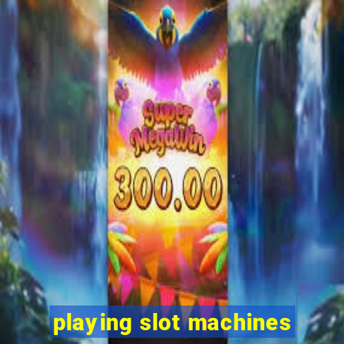 playing slot machines