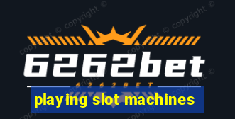 playing slot machines