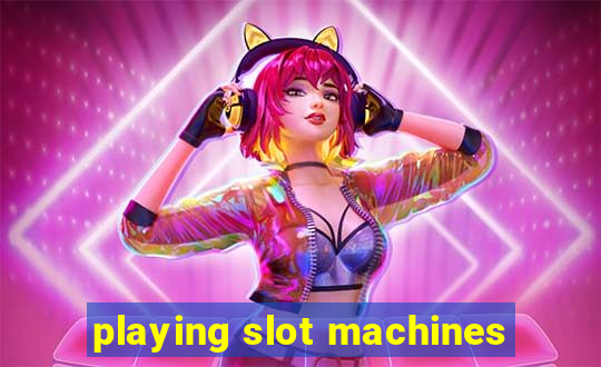 playing slot machines