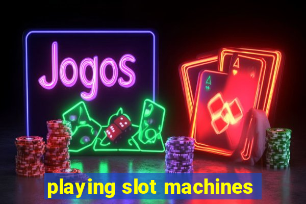 playing slot machines