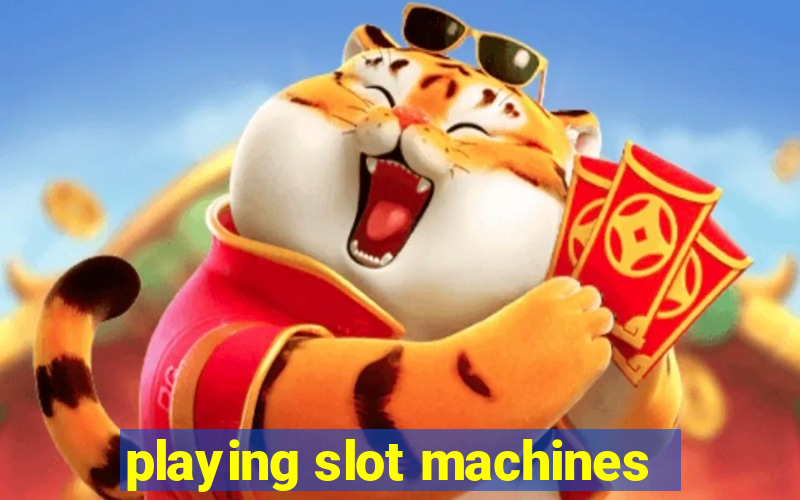 playing slot machines