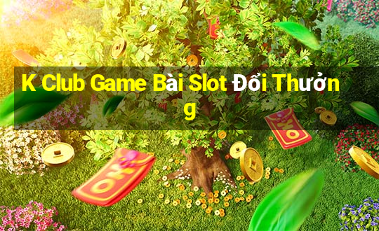 K Club Game Bài Slot Đổi Thưởng