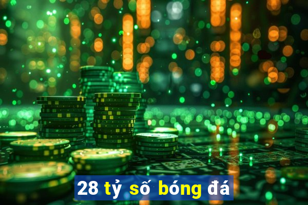 28 tỷ số bóng đá