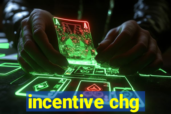 incentive chg