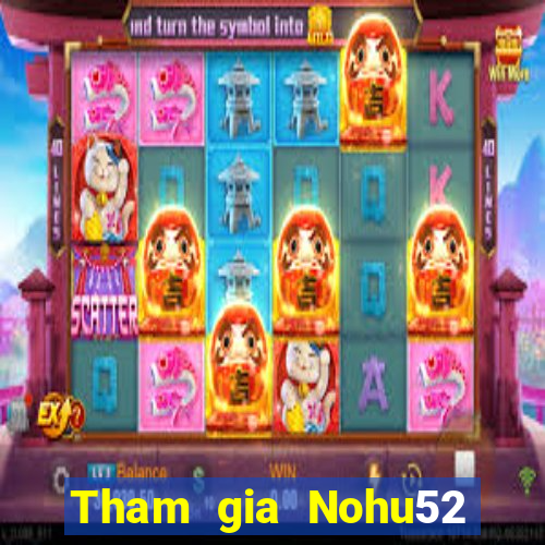 Tham gia Nohu52 Thưởng 60k