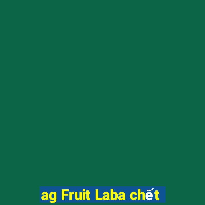 ag Fruit Laba chết