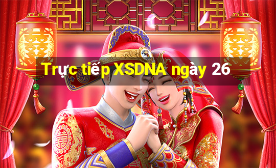 Trực tiếp XSDNA ngày 26