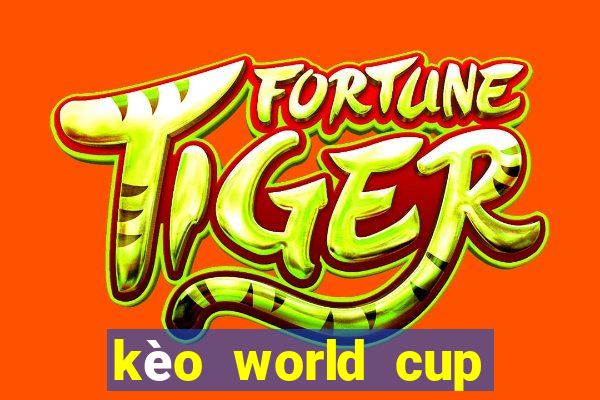 kèo world cup hôm nay