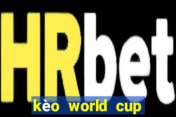 kèo world cup hôm nay