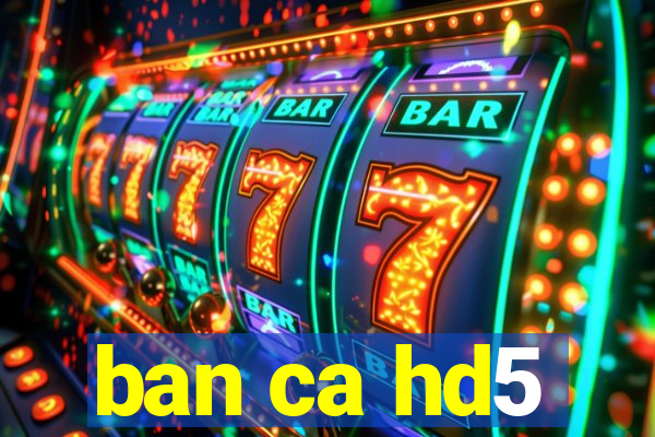 ban ca hd5