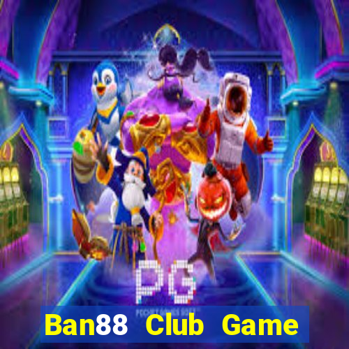 Ban88 Club Game Bài Tiền Thật