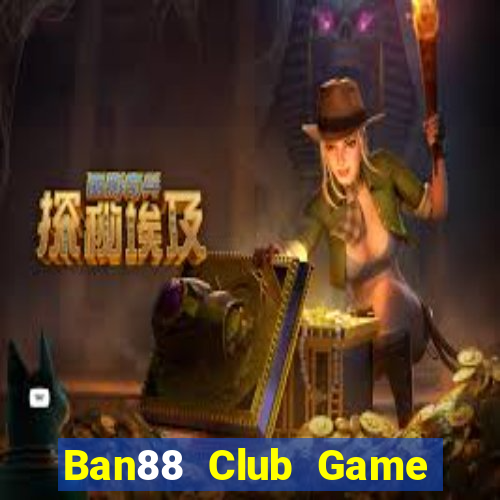 Ban88 Club Game Bài Tiền Thật