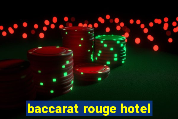 baccarat rouge hotel