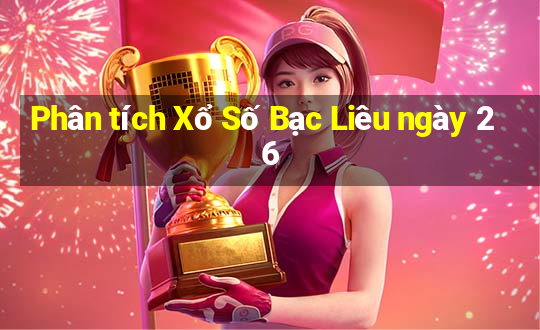 Phân tích Xổ Số Bạc Liêu ngày 26