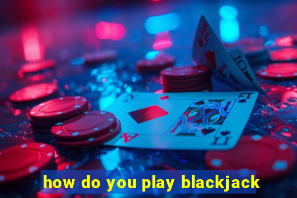 how do you play blackjack