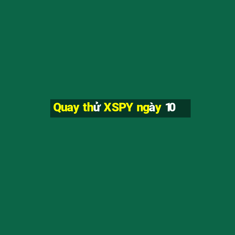 Quay thử XSPY ngày 10