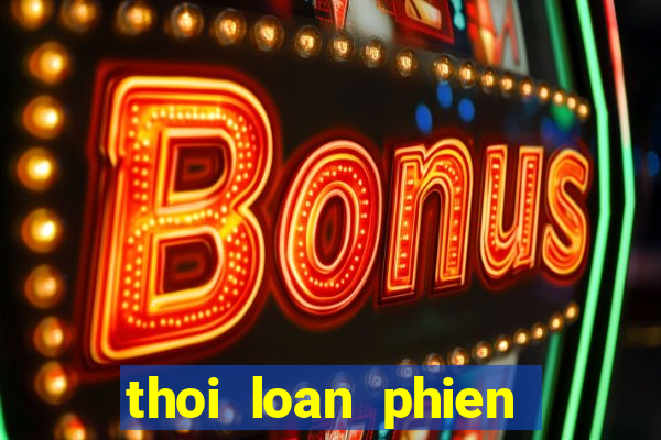 thoi loan phien ban moi nhat