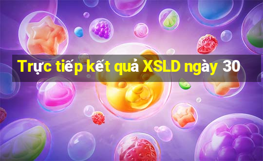 Trực tiếp kết quả XSLD ngày 30