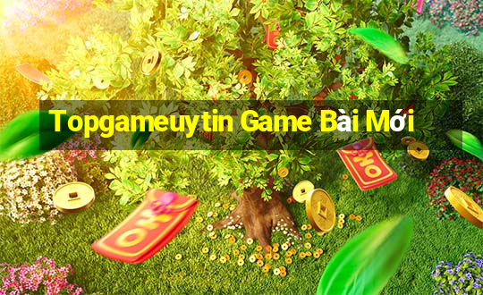 Topgameuytin Game Bài Mới