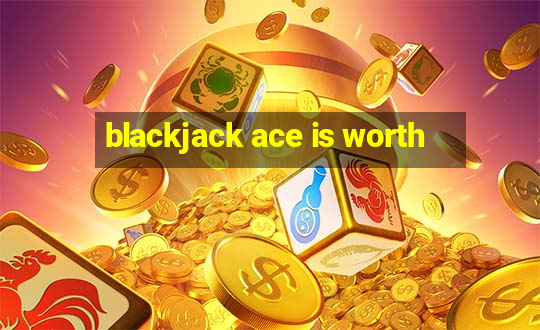 blackjack ace is worth