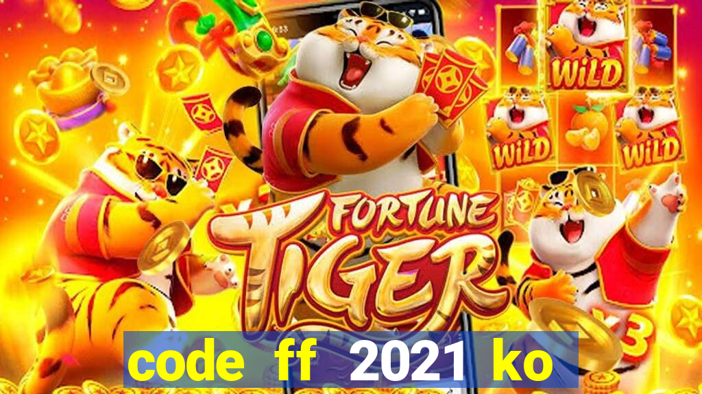 code ff 2021 ko giới hạn