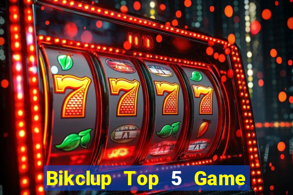 Bikclup Top 5 Game Đánh Bài Đổi Thưởng