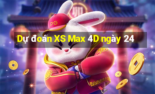 Dự đoán XS Max 4D ngày 24