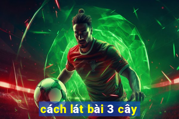 cách lát bài 3 cây