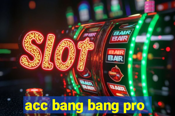 acc bang bang pro