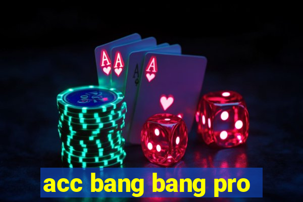 acc bang bang pro