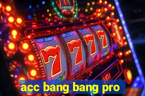 acc bang bang pro