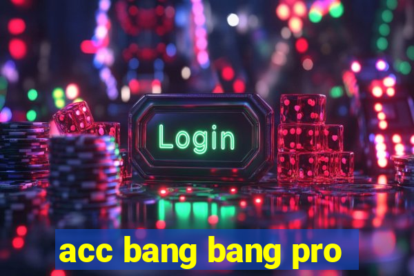 acc bang bang pro