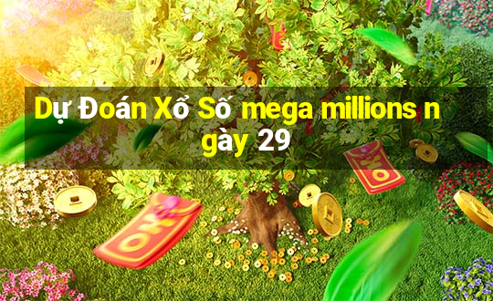 Dự Đoán Xổ Số mega millions ngày 29