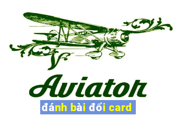 đánh bài đổi card