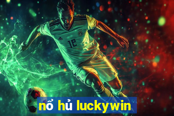 nổ hủ luckywin