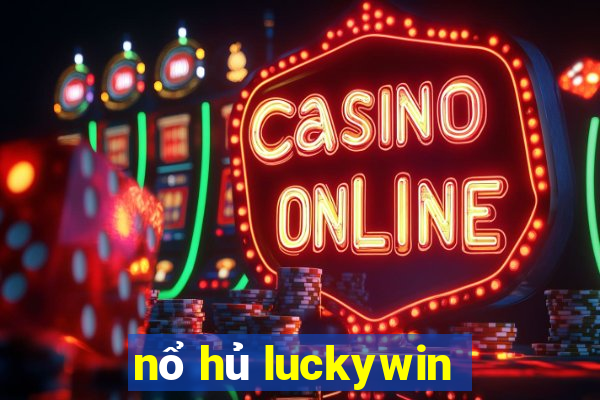 nổ hủ luckywin