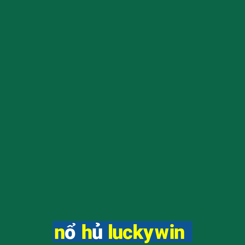 nổ hủ luckywin