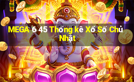 MEGA 6 45 Thống kê Xổ Số Chủ Nhật