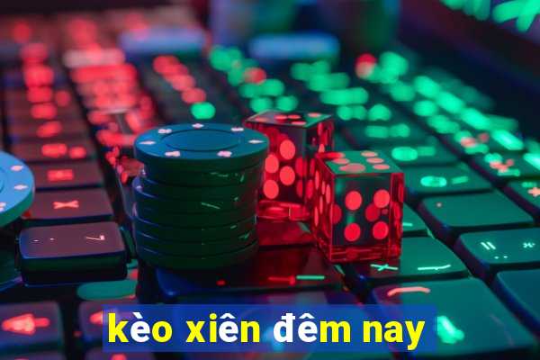 kèo xiên đêm nay