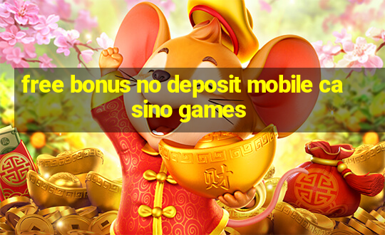 free bonus no deposit mobile casino games