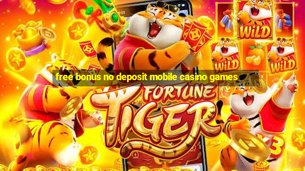 free bonus no deposit mobile casino games