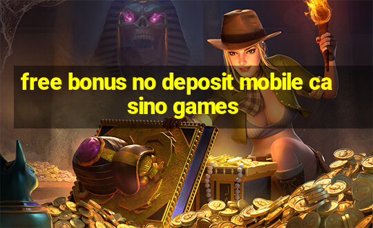 free bonus no deposit mobile casino games