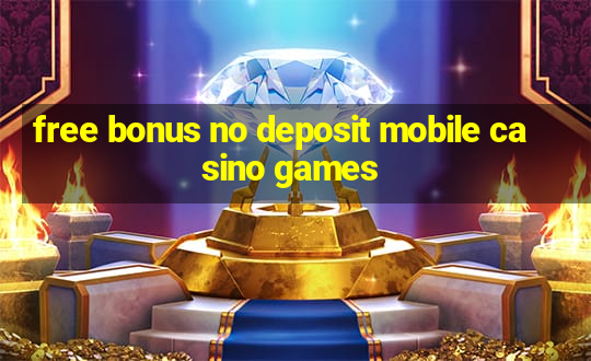 free bonus no deposit mobile casino games