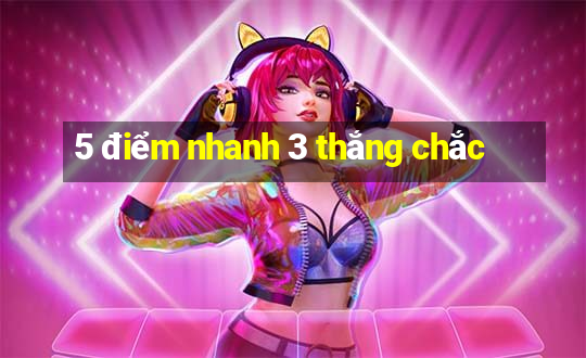 5 điểm nhanh 3 thắng chắc