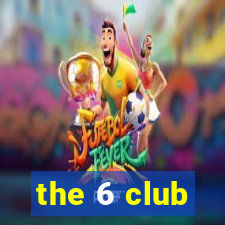 the 6 club