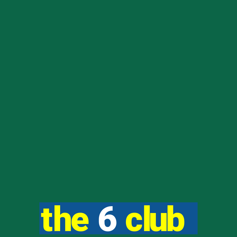 the 6 club