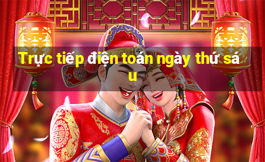 Trực tiếp điện toán ngày thứ sáu