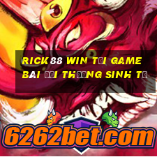 Rick88 Win Tại Game Bài Đổi Thưởng Sinh Tử