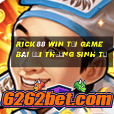 Rick88 Win Tại Game Bài Đổi Thưởng Sinh Tử